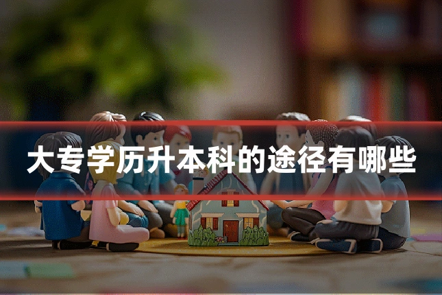 大专学历升本科的途径有哪些