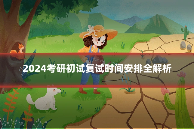 2024考研初试复试时间安排全解析