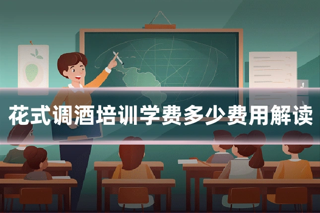 花式调酒培训学费多少费用解读