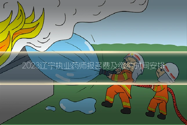 2023辽宁执业药师报名费及缴纳时间安排