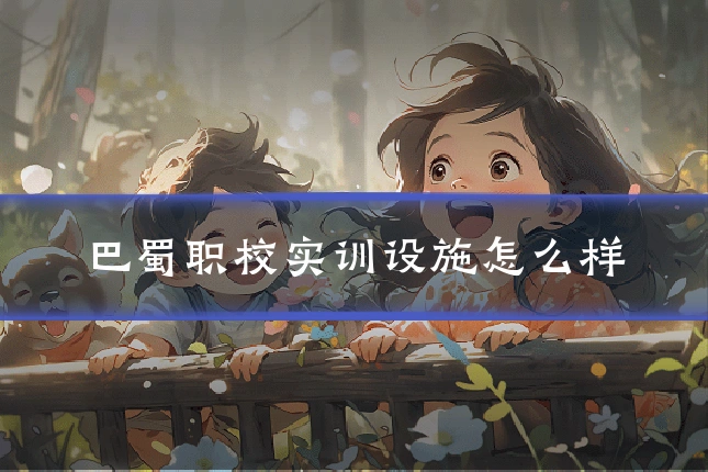 巴蜀职校实训设施怎么样