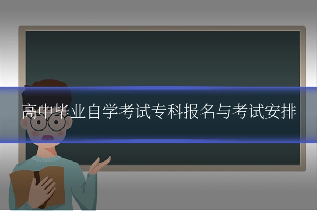 高中毕业自学考试专科报名与考试安排