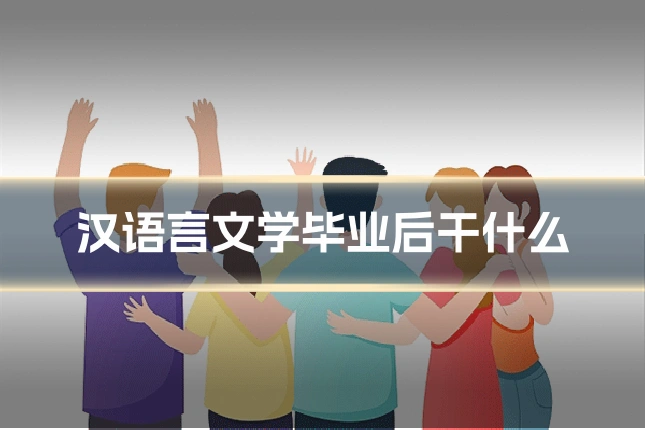 汉语言文学毕业后干什么