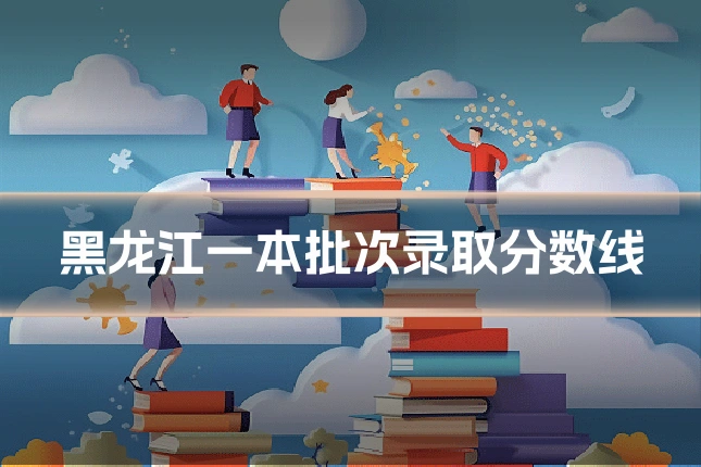 黑龙江一本批次录取分数线