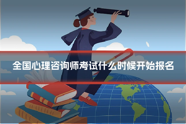 全国心理咨询师考试什么时候开始报名