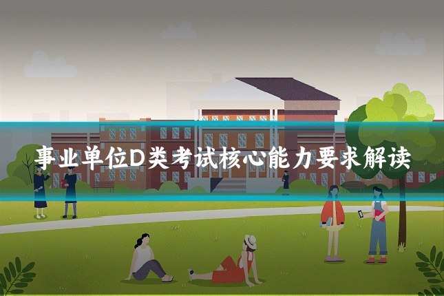 事业单位D类考试核心能力要求解读