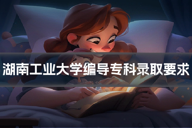 湖南工业大学编导专科录取要求