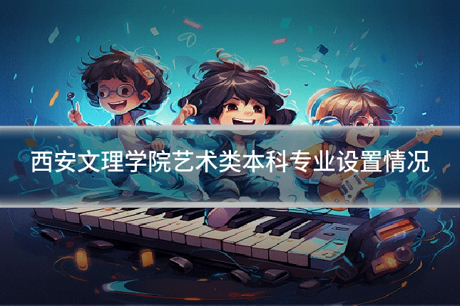 西安文理学院艺术类本科专业设置情况