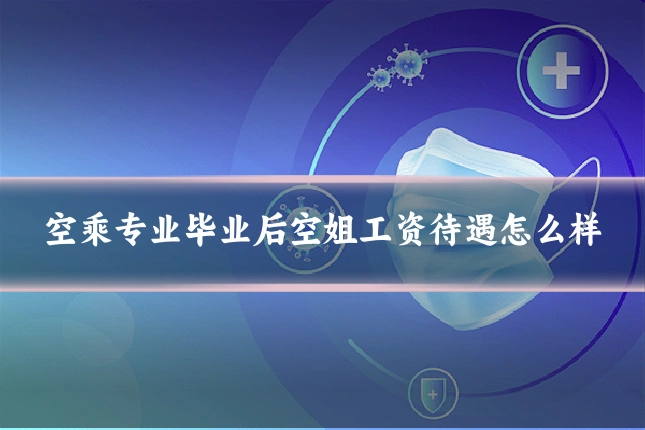空乘专业毕业后空姐工资待遇怎么样