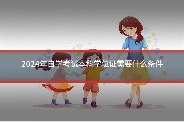 2024年自学考试本科学位证需要什么条件