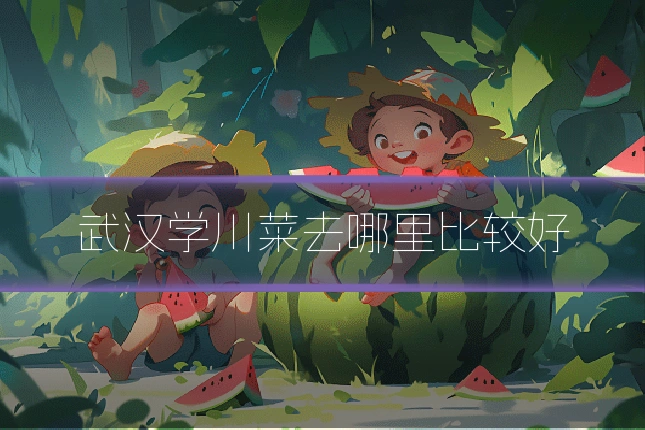 武汉学川菜去哪里比较好