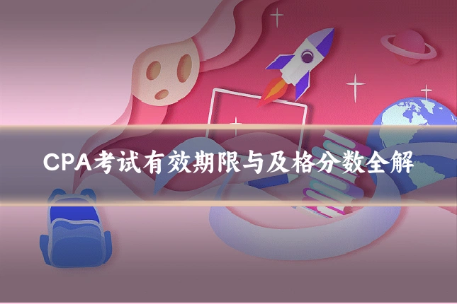 CPA考试有效期限与及格分数全解