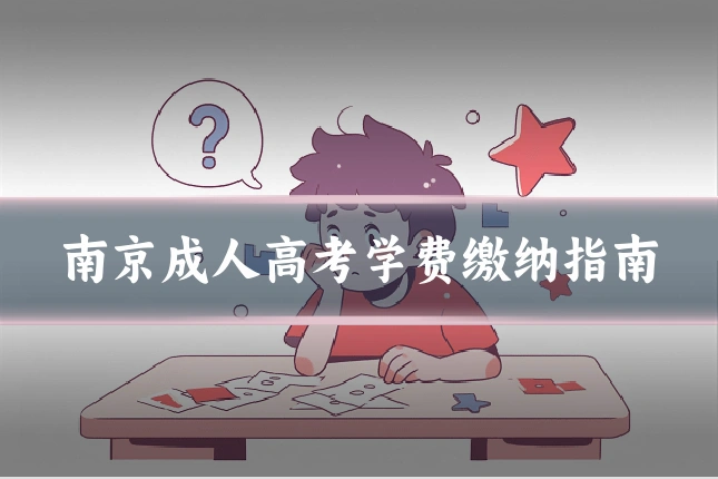 南京成人高考学费缴纳指南