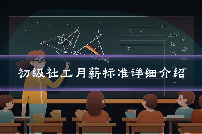 初级社工月薪标准详细介绍