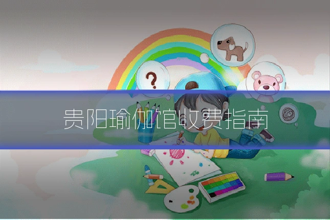 贵阳瑜伽馆收费指南