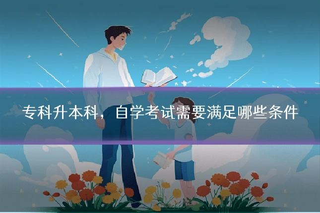 专科升本科,自学考试需要满足哪些条件
