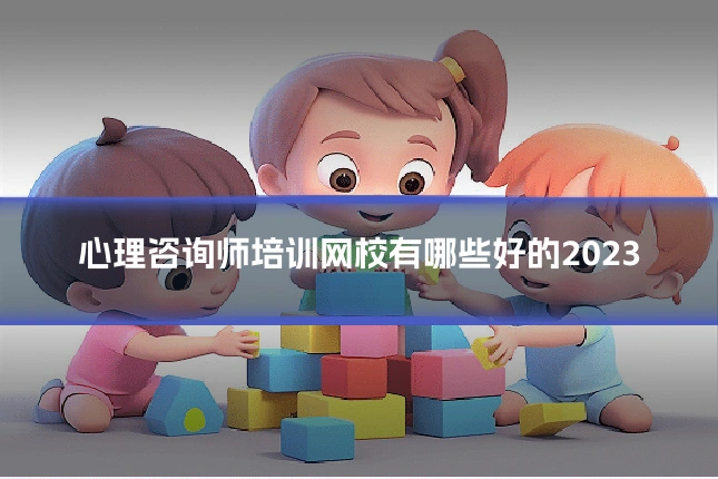 心理咨询师培训网校有哪些好的2023