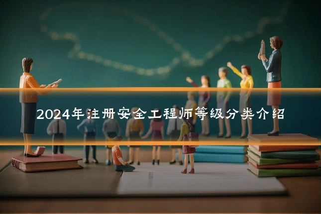 2024年注册安全工程师等级分类介绍