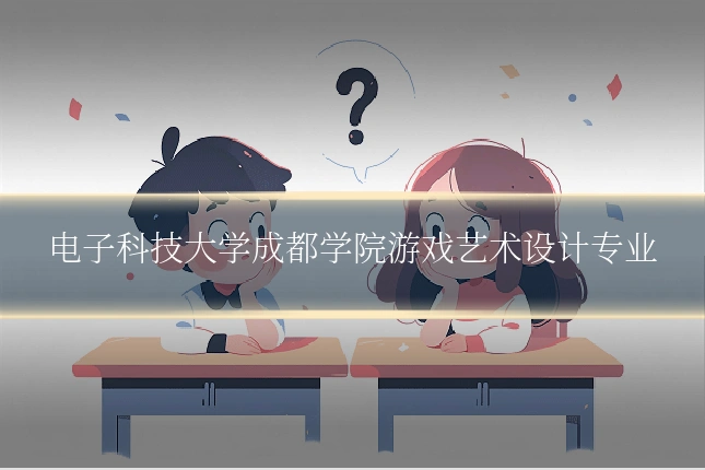 电子科技大学成都学院游戏艺术设计专业