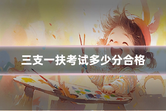 三支一扶考试多少分合格