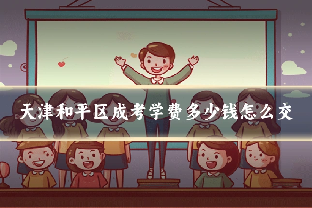 天津和平区成考学费多少钱怎么交