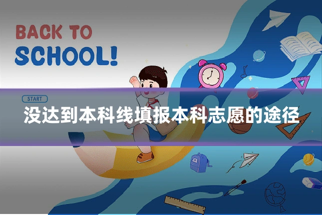 没达到本科线填报本科志愿的途径