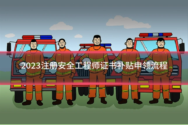 2023注册安全工程师证书补贴申领流程