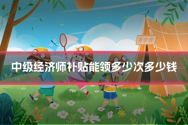 中级经济师补贴能领多少次多少钱