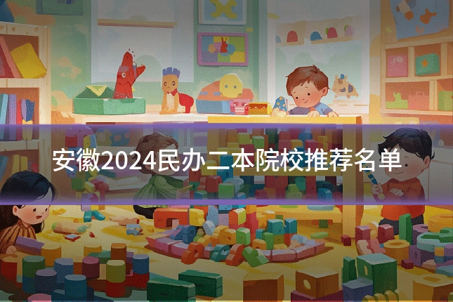 安徽2024民办二本院校推荐名单