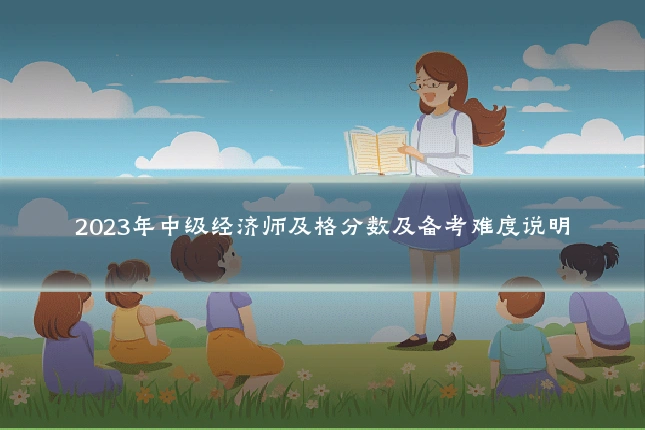 2023年中级经济师及格分数及备考难度说明
