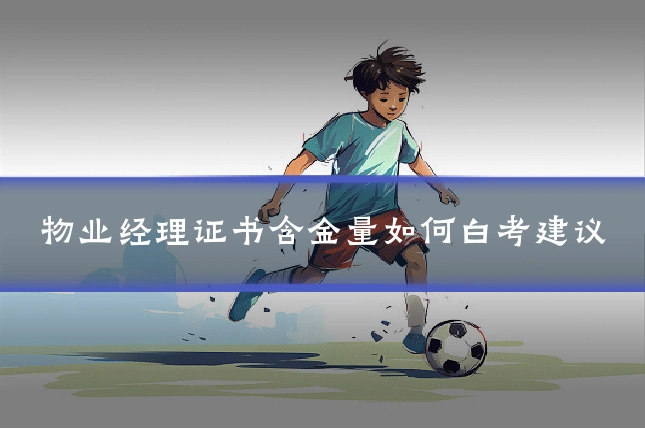 物业经理证书含金量如何白考建议