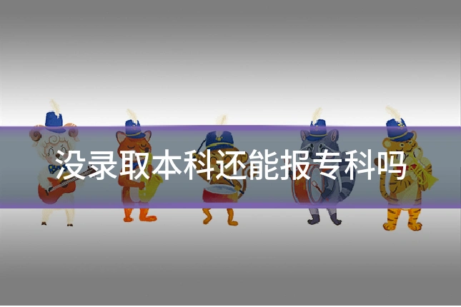 没录取本科还能报专科吗