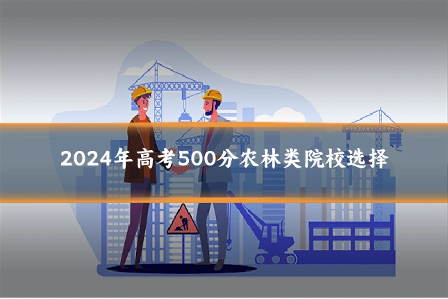 2024年高考500分农林类院校选择