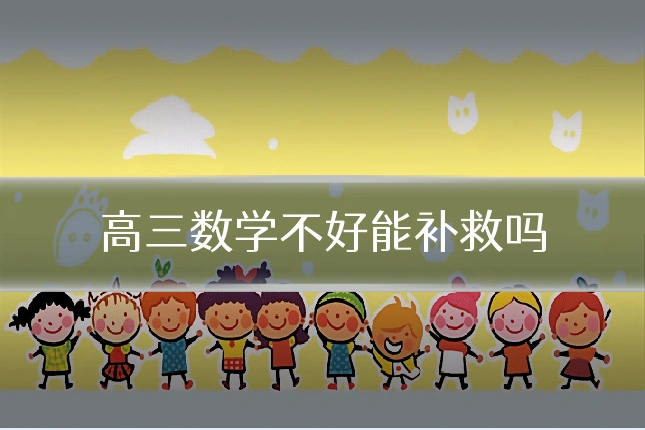 高三数学不好能补救吗