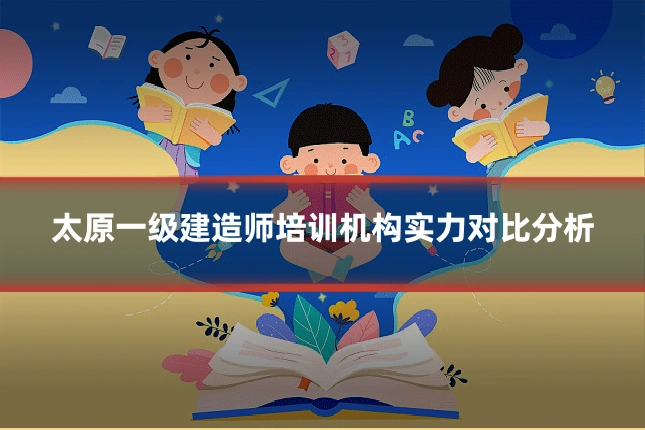 太原一级建造师培训机构实力对比分析