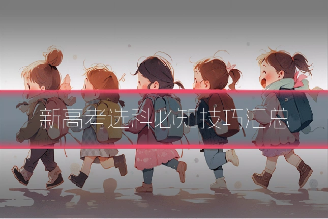 新高考选科必知技巧汇总