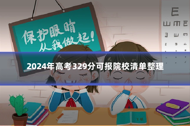 2024年高考329分可报院校清单整理