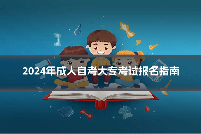 2024年成人自考大专考试报名指南