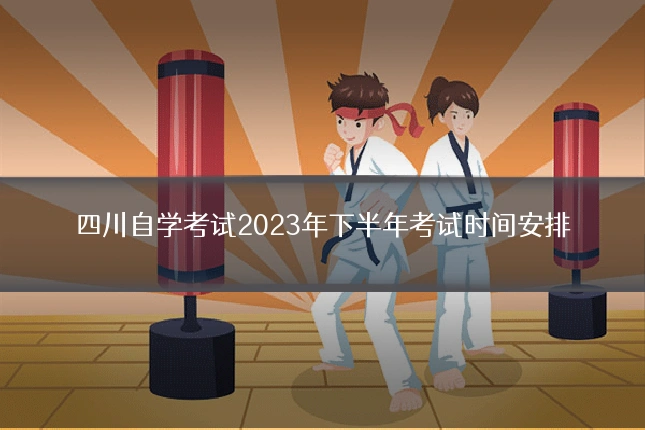 四川自学考试2023年下半年考试时间安排