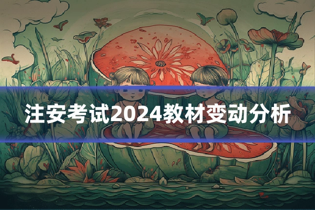 注安考试2024教材变动分析