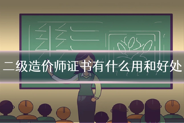 二级造价师证书有什么用和好处