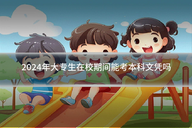 2024年大专生在校期间能考本科文凭吗