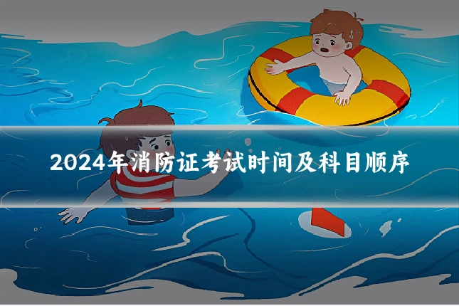 2024年消防证考试时间及科目顺序