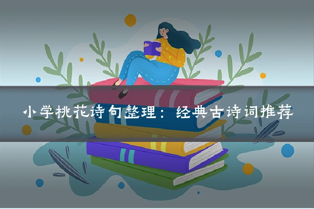 小学桃花诗句整理:经典古诗词推荐