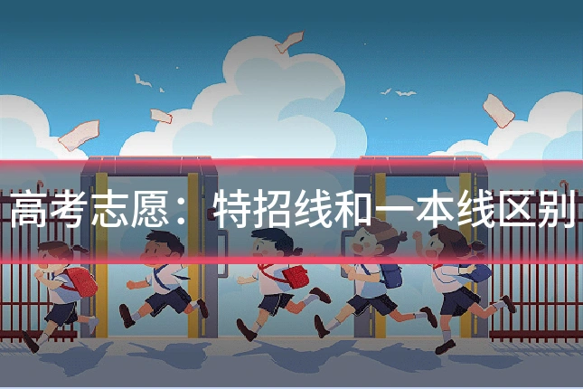 高考志愿:特招线和一本线区别