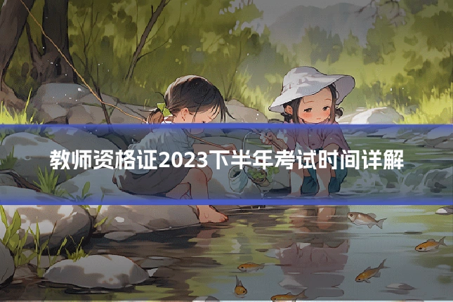 教师资格证2023下半年考试时间详解
