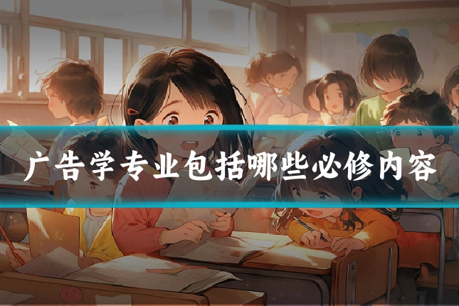 广告学专业包括哪些必修内容