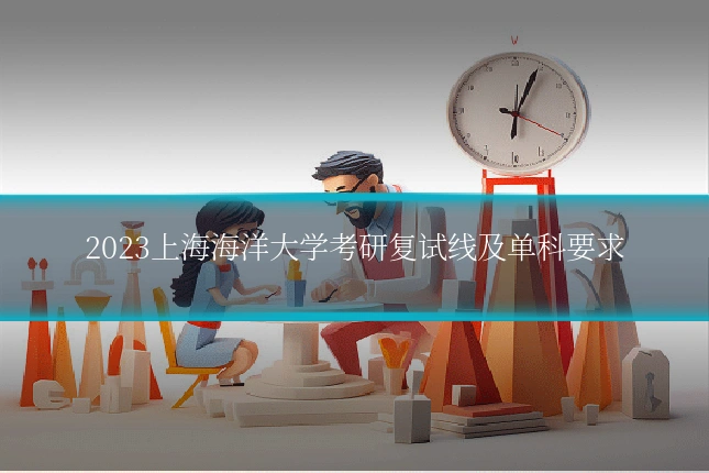 2023上海海洋大学考研复试线及单科要求