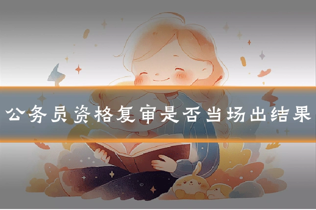 公务员资格复审是否当场出结果