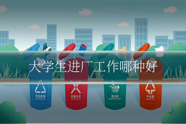 大学生进厂工作哪种好